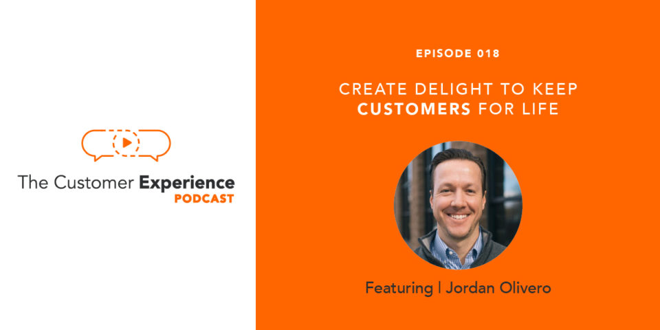 Jordan Olivero, customer success, Customer Experience, The Customer Experience Podcast, customer delight