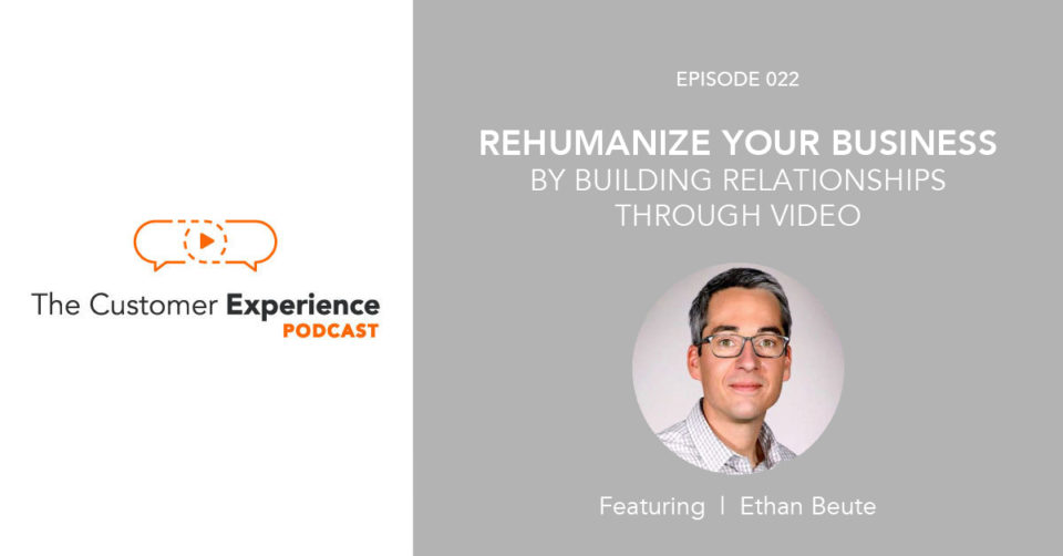 Ethan Beute, Rehumanize Your Business, The Customer Experience Podcast