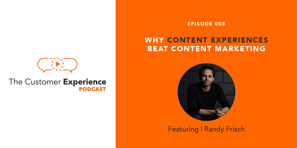 The Customer Experience Podcast, Randy Frisch, Uberflip. Content Experiences, content marketing, conex