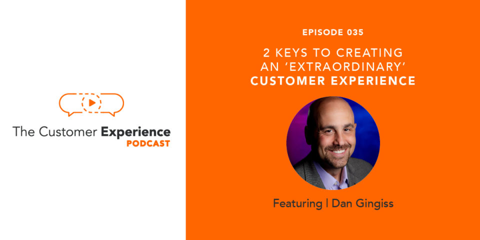 Dan Gingiss, customer experience, The Customer Experience Podcast, CX, extraordinary, creating customer experience