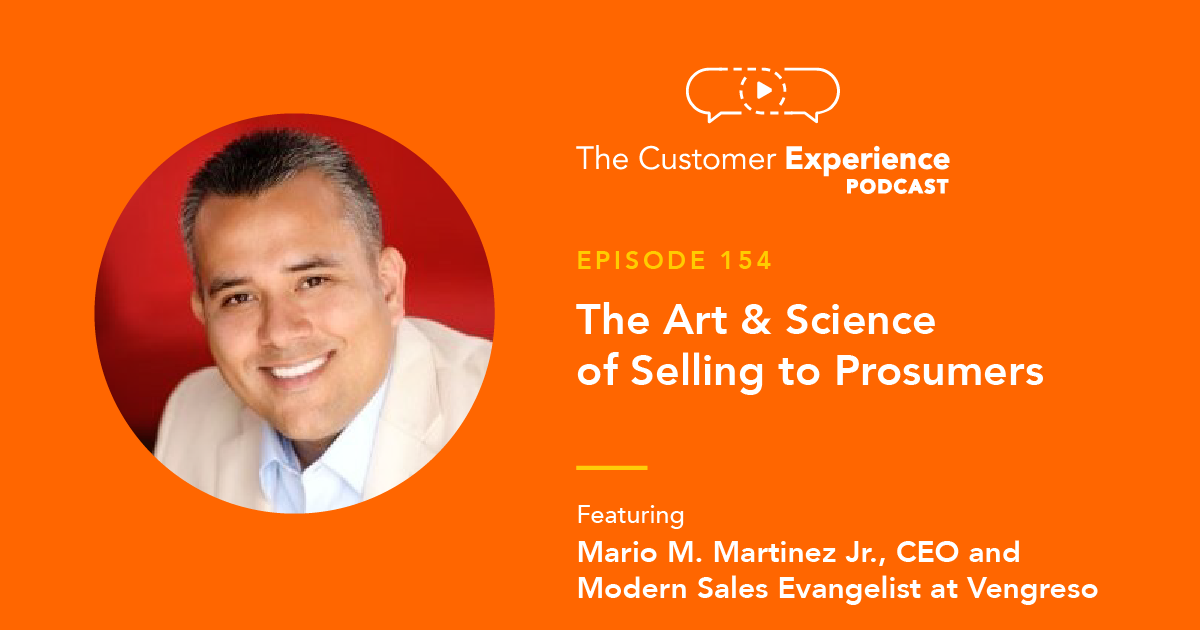 Mario Martinez Jr., Founder, CEO, Modern Sales Evangelist, Vengreso, Prosumers, Customer Experience, CX, sales process, discovery, show me that you know me, art and science of sales, art of sale, science of sales, art of helping