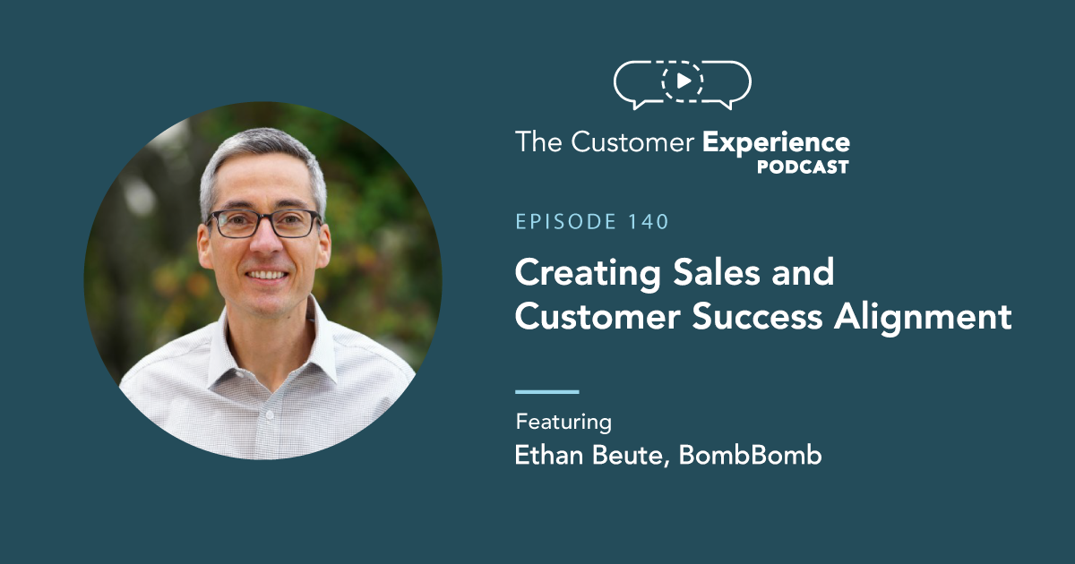 Ethan Beute, BombBomb, Chief Evangelist, The Customer Experience Podcast, sales and marketing, sales and customer success, alignment, aligning, coordination, operations