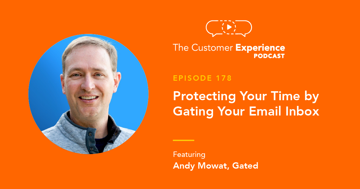 Andy Mowat, CEO, Founder, Gated, The Customer Experience Podcast, email inbox, Gated email, Gated inbox, save time, protect time, save attention, protect attention, protect inbox