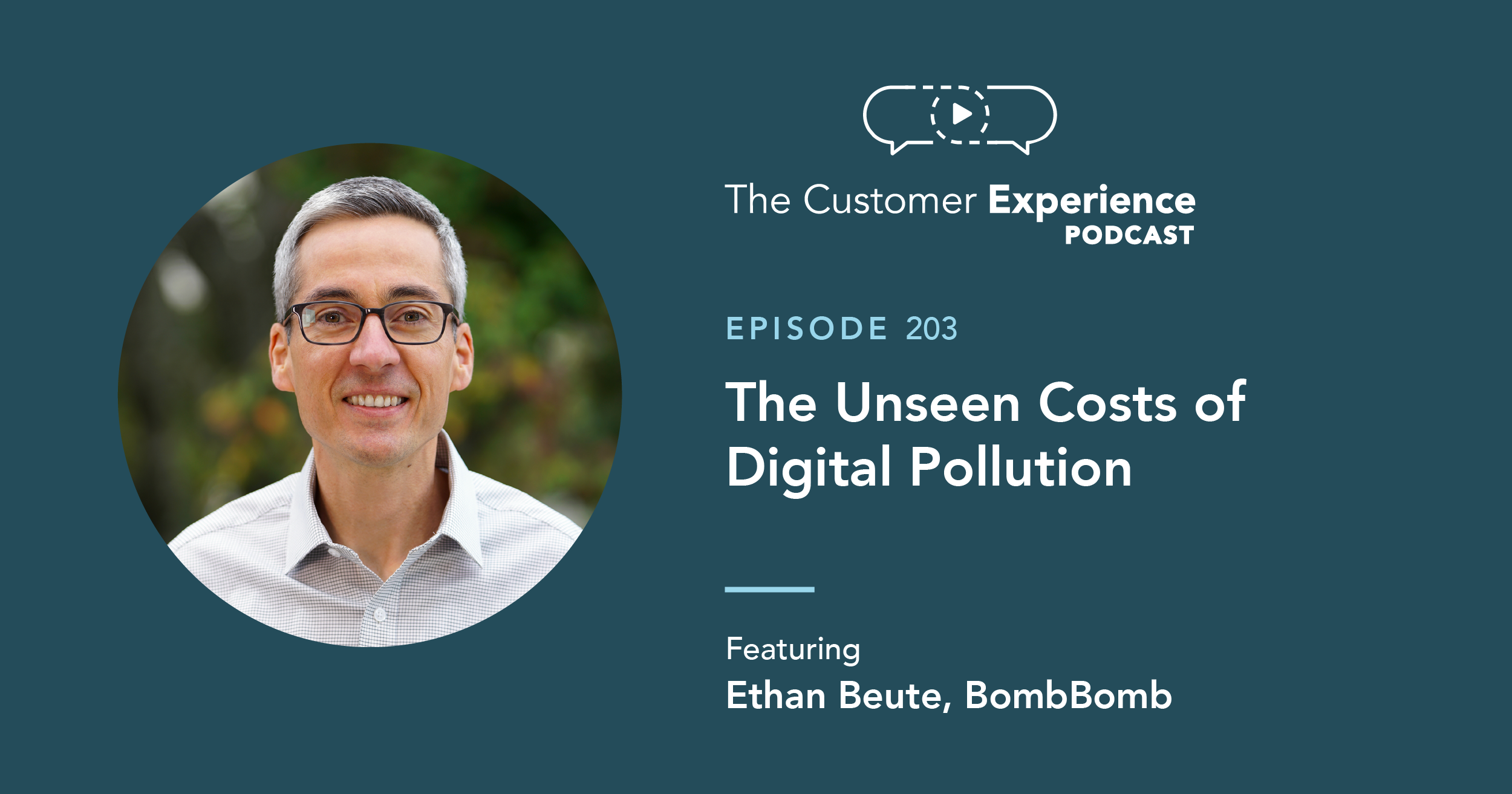 Ethan Beute, BombBomb, The Customer Experience Podcast, Digital Pollution, Human-Centered Communication, Wall Street Journal bestseller, digital noise, unintended consequences, sales and marketing, brand reputation, business relationships, revenue potential