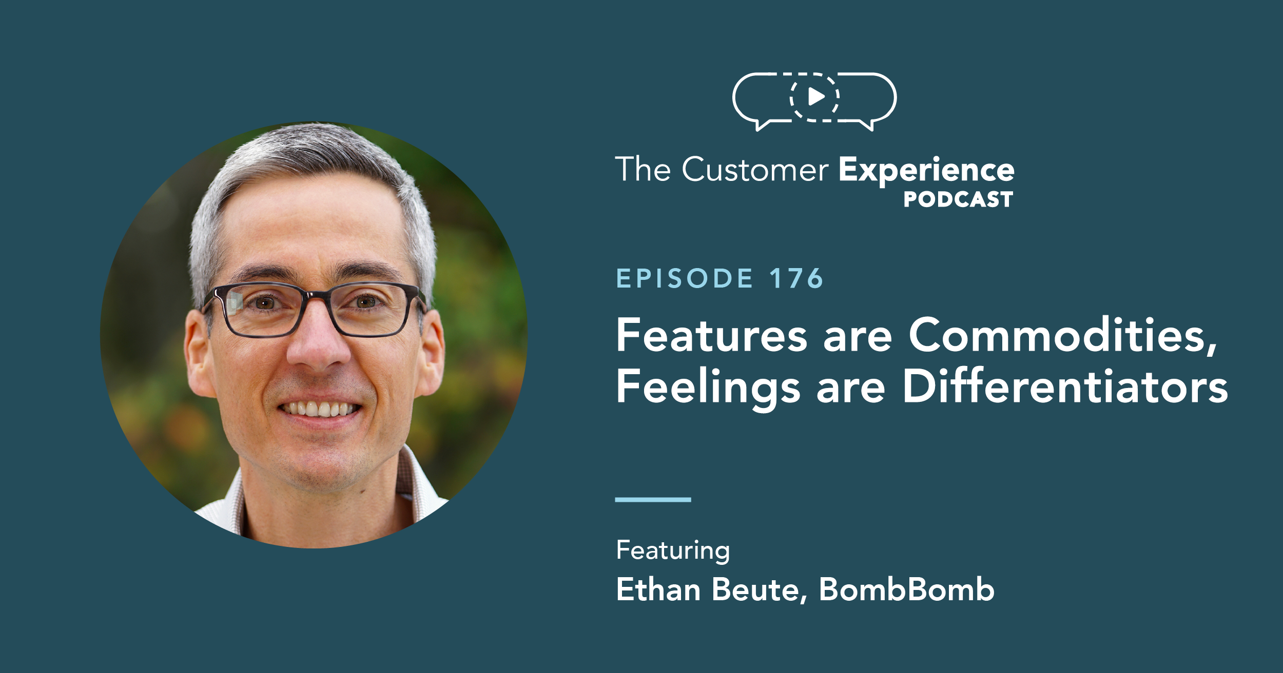 Ethan Beute, BombBomb, The Customer Experience Podcast, feelings, differentiator, differentiation, features, product features, commodities, commodity, commodification, CX, customer experience