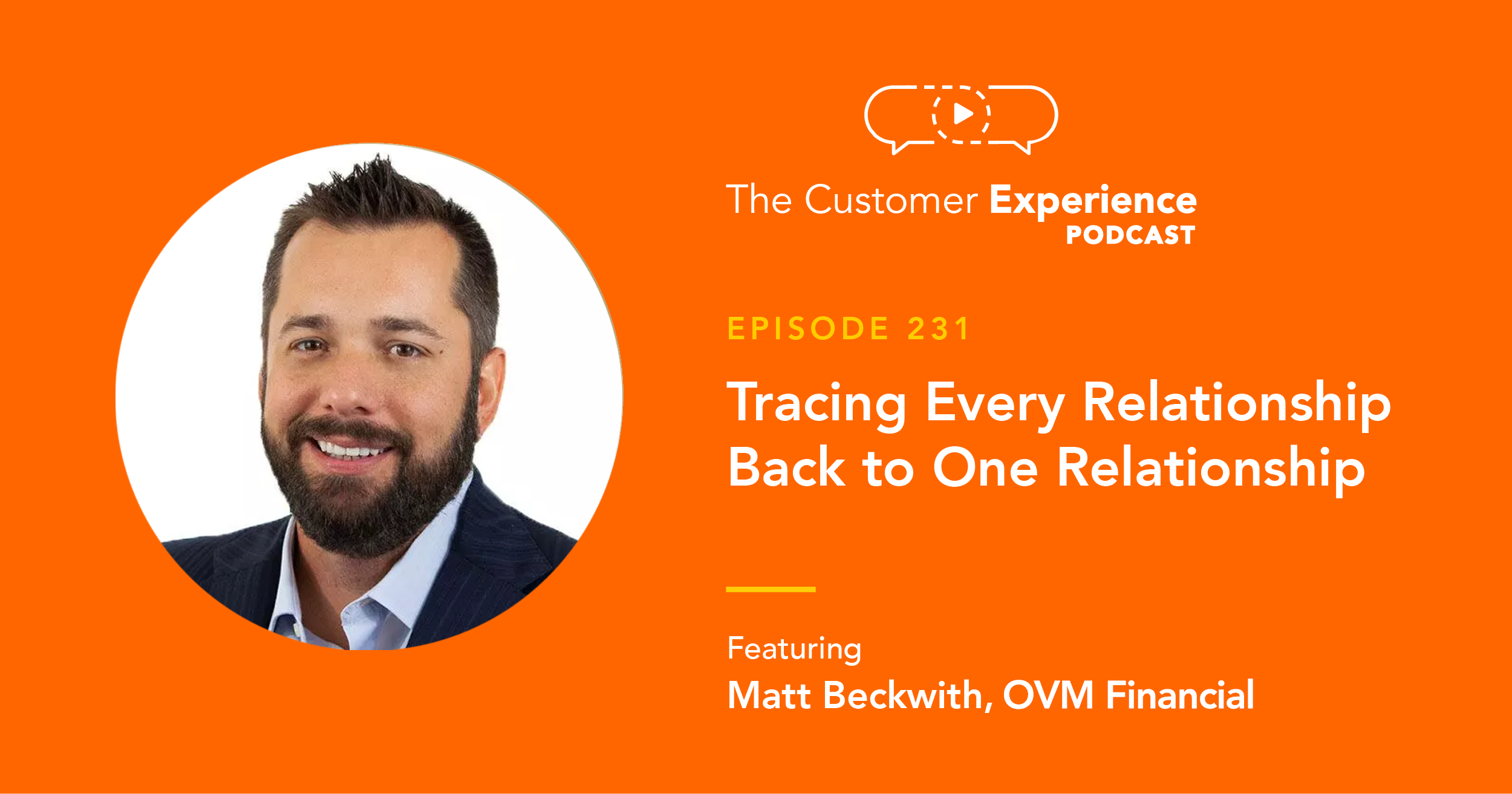 Matt Beckwith, OVM Financial, OVM Sales, AnnieMac, The Customer Experience Podcast, relationship marketing, referral business, referrals, mortgage referrals, mortgage marketing, mortgage production, loan production, customer experience