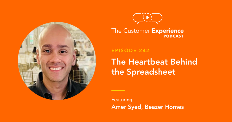 Amer Syed, Beazer Homes, The Customer Experience Podcast, VP of Sales, home builders, new home sales, heartbeat, spreadsheet, servant leadership, video messaging, customer experience, employee experience, sales leader