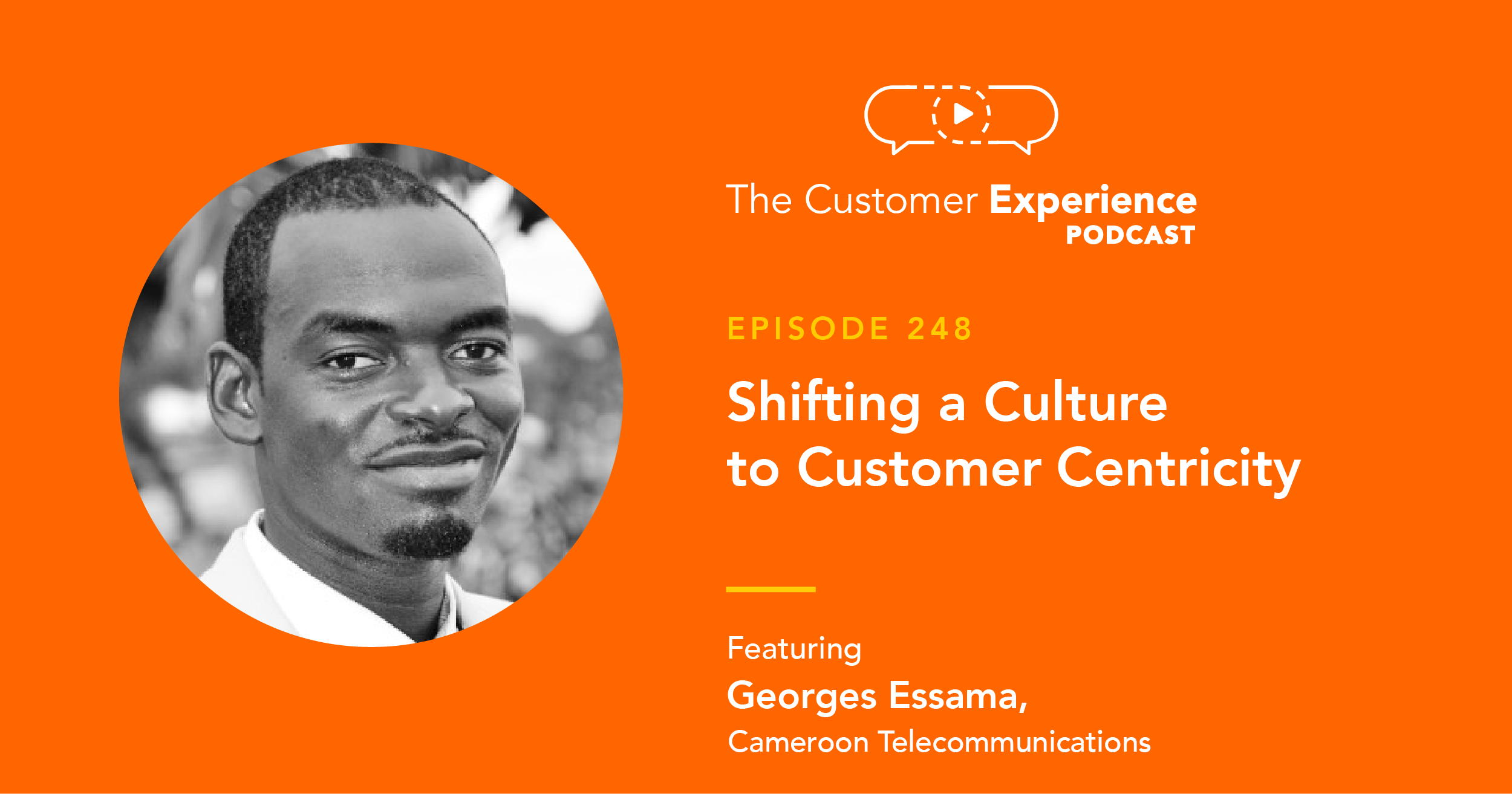 Georges Essama, CAMTEL, customer centric, The Customer Experience Podcast, CXPA, CX professional, customer centricity, front lines, employee engagement, voice of customer, voice of employee