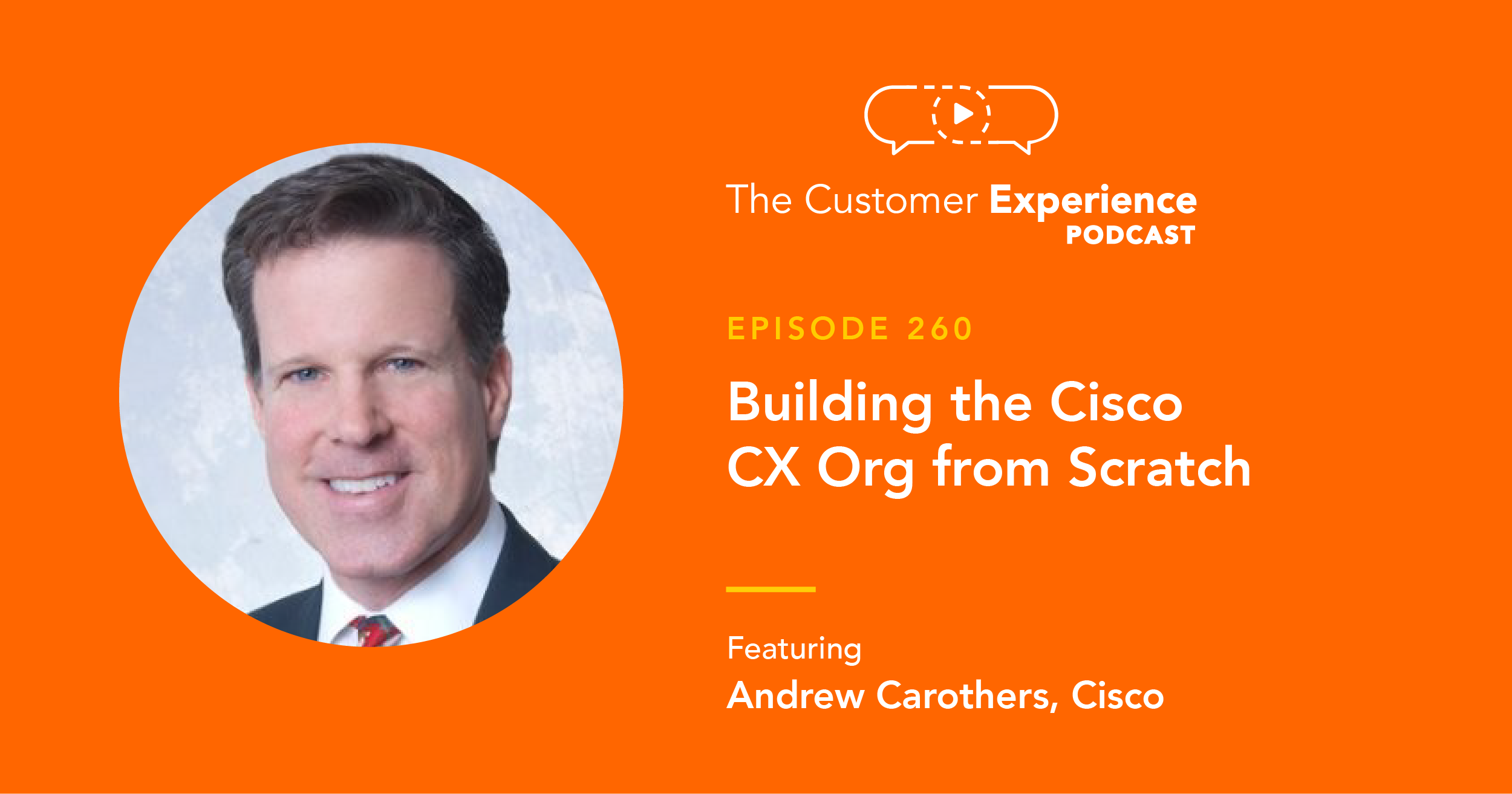 Andrew Carothers, Cisco, Digital Experience, The Customer Experience Podcast, customer journey, customer experience organization, customer success organization, CS org, customer success, CX org, customer experience, journey mapping, moments that matter