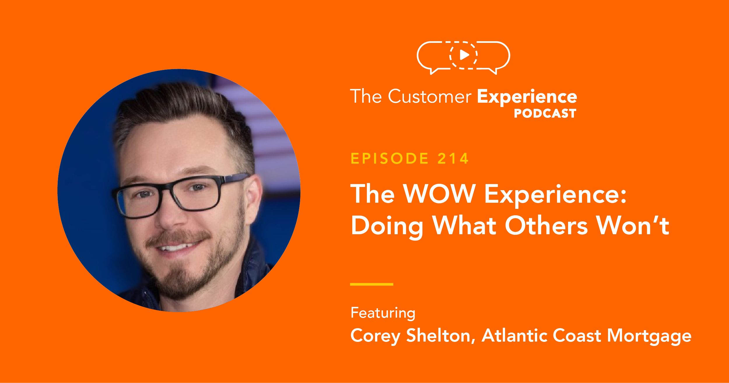 Corey Shelton, Atlantic Coast Mortgage, SVP Marketing, WOW experience, The Customer Experience Podcast, ACM, loan officers, mortgage, mortgage marketing, loan originators