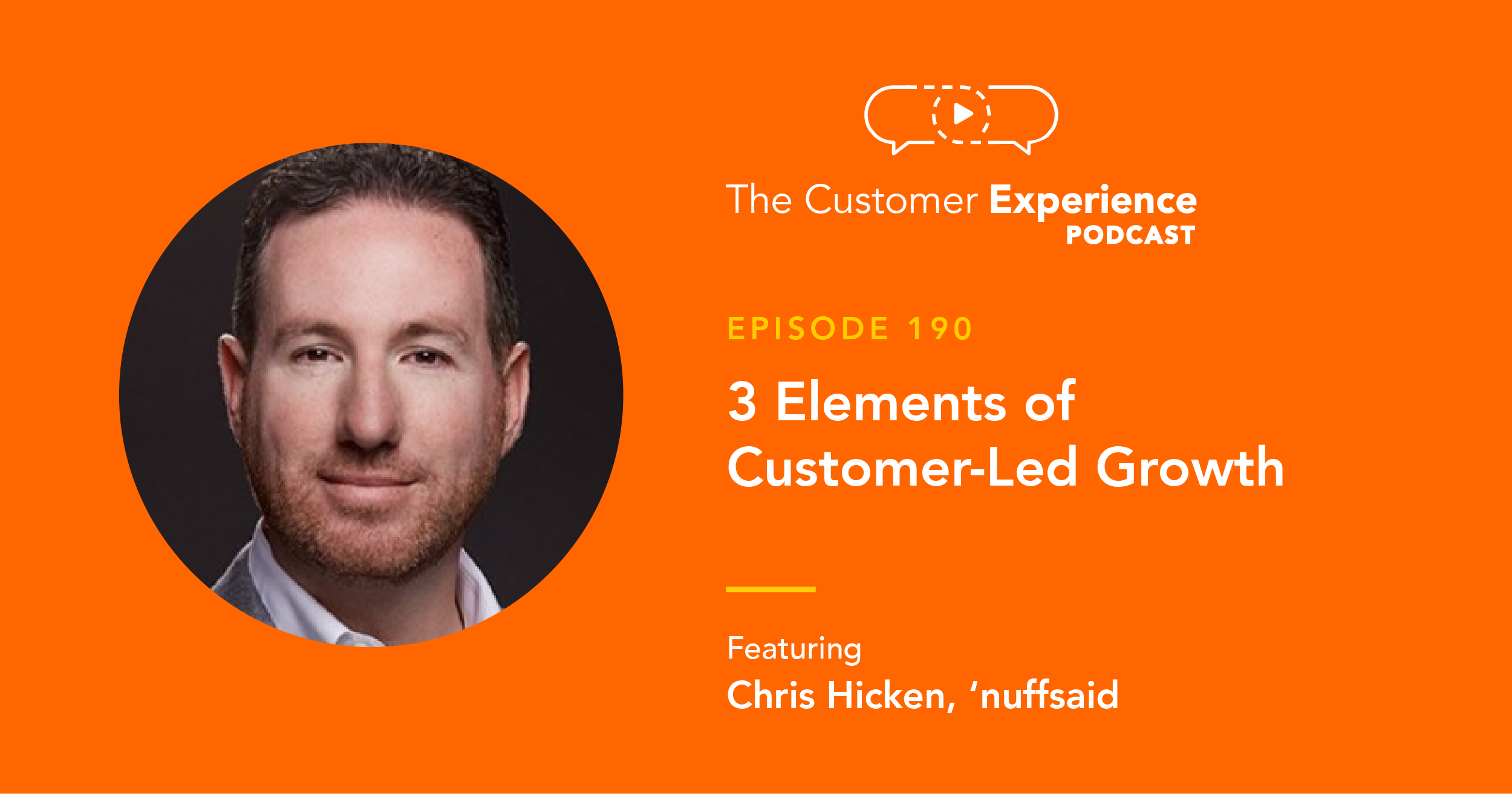 Chris Hicken, nuffsaid, Customer-Led Growth, The Customer Experience Podcast, UserTesting, customer-led, product-led growth, PLG, CLG, customer first, customer centricity, customer centric